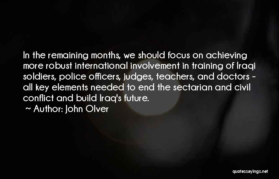 John Olver Quotes: In The Remaining Months, We Should Focus On Achieving More Robust International Involvement In Training Of Iraqi Soldiers, Police Officers,