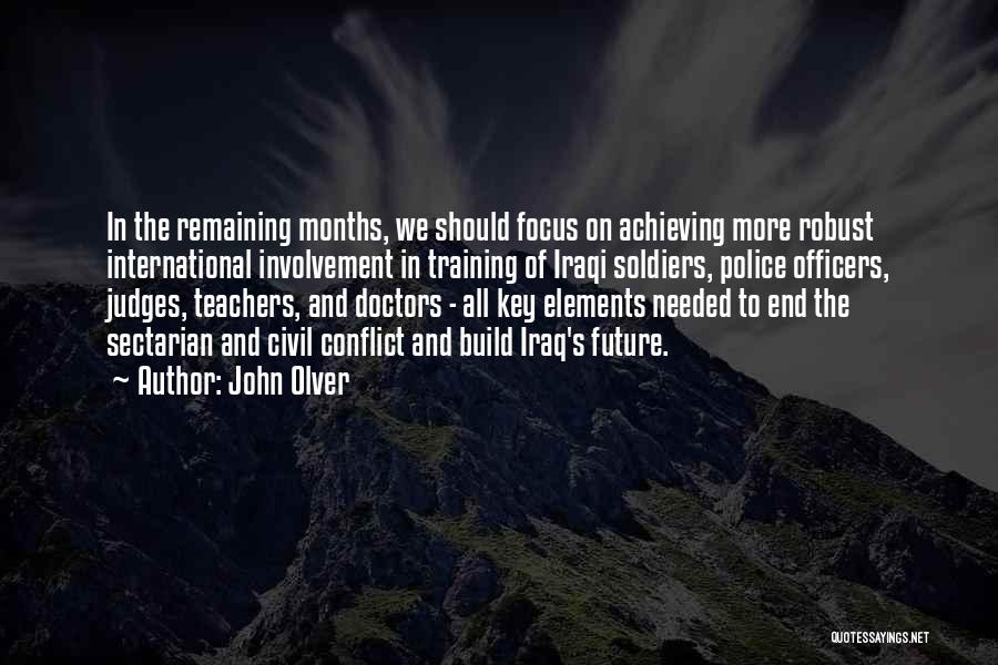 John Olver Quotes: In The Remaining Months, We Should Focus On Achieving More Robust International Involvement In Training Of Iraqi Soldiers, Police Officers,