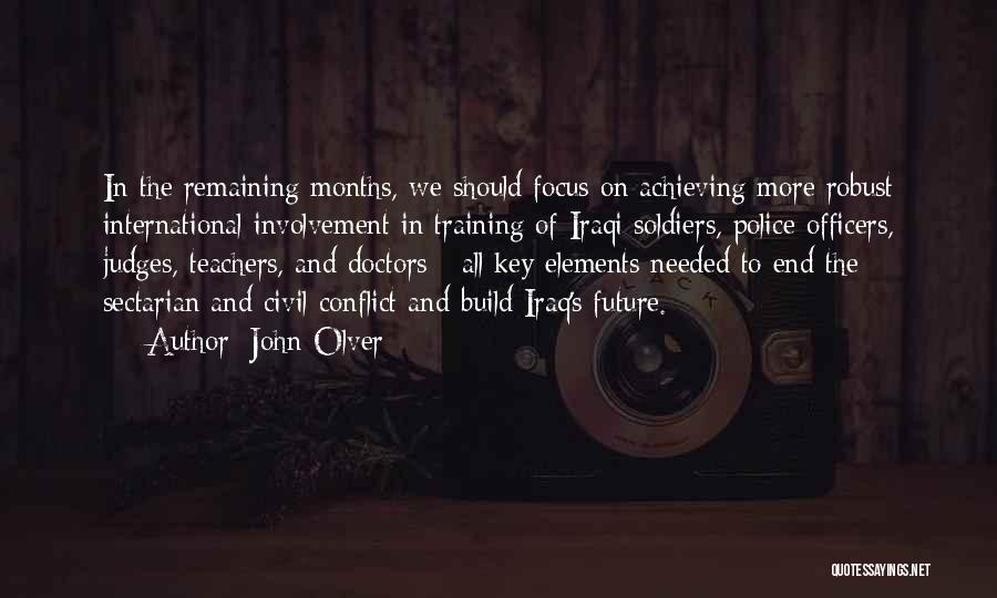 John Olver Quotes: In The Remaining Months, We Should Focus On Achieving More Robust International Involvement In Training Of Iraqi Soldiers, Police Officers,