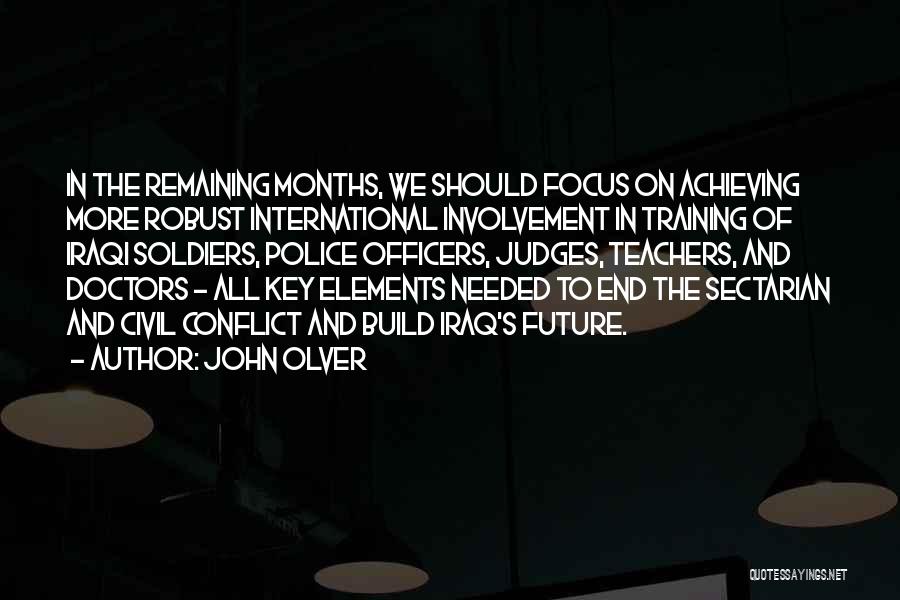John Olver Quotes: In The Remaining Months, We Should Focus On Achieving More Robust International Involvement In Training Of Iraqi Soldiers, Police Officers,