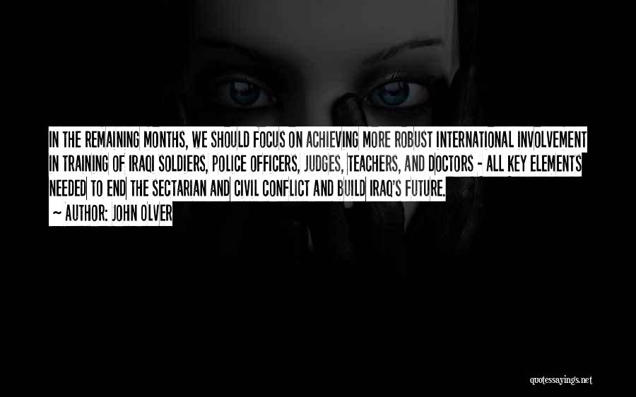 John Olver Quotes: In The Remaining Months, We Should Focus On Achieving More Robust International Involvement In Training Of Iraqi Soldiers, Police Officers,