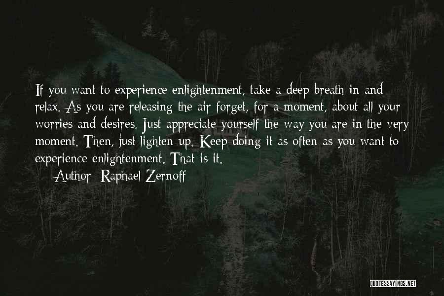 Raphael Zernoff Quotes: If You Want To Experience Enlightenment, Take A Deep Breath In And Relax. As You Are Releasing The Air Forget,