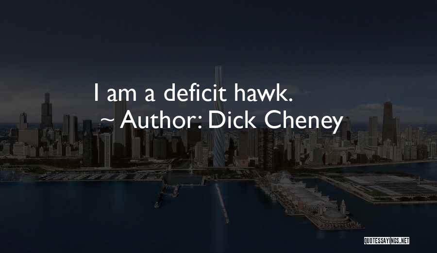 Dick Cheney Quotes: I Am A Deficit Hawk.