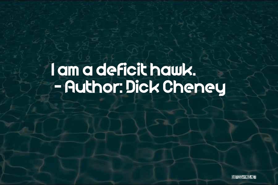Dick Cheney Quotes: I Am A Deficit Hawk.
