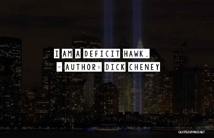 Dick Cheney Quotes: I Am A Deficit Hawk.