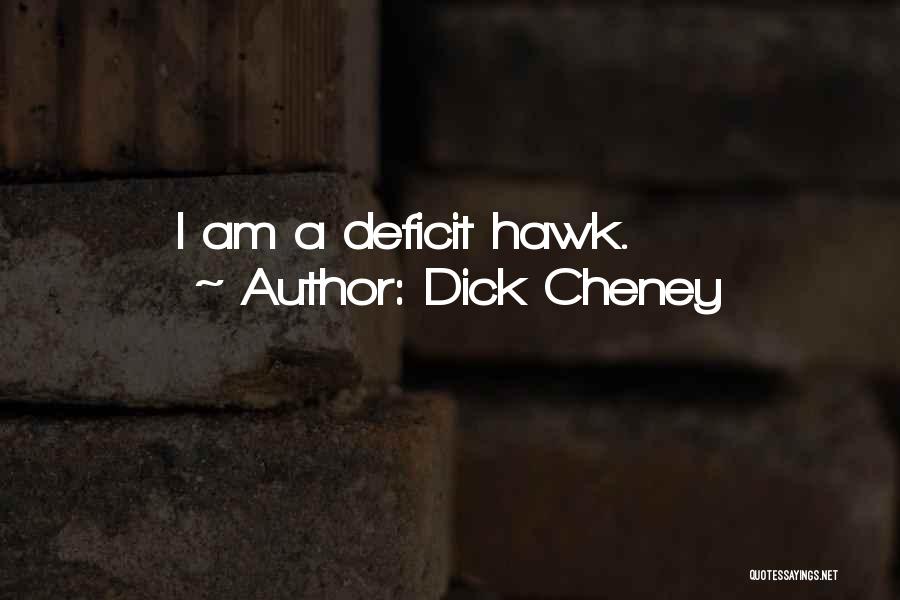 Dick Cheney Quotes: I Am A Deficit Hawk.