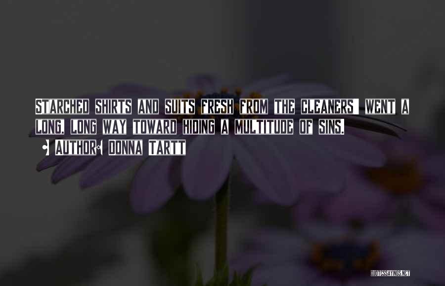 Donna Tartt Quotes: Starched Shirts And Suits Fresh From The Cleaners' Went A Long, Long Way Toward Hiding A Multitude Of Sins.
