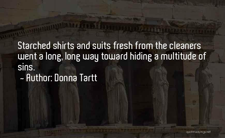Donna Tartt Quotes: Starched Shirts And Suits Fresh From The Cleaners' Went A Long, Long Way Toward Hiding A Multitude Of Sins.