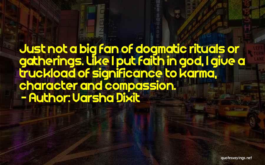 Varsha Dixit Quotes: Just Not A Big Fan Of Dogmatic Rituals Or Gatherings. Like I Put Faith In God, I Give A Truckload