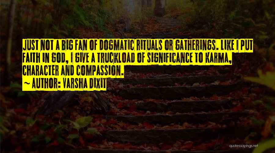 Varsha Dixit Quotes: Just Not A Big Fan Of Dogmatic Rituals Or Gatherings. Like I Put Faith In God, I Give A Truckload