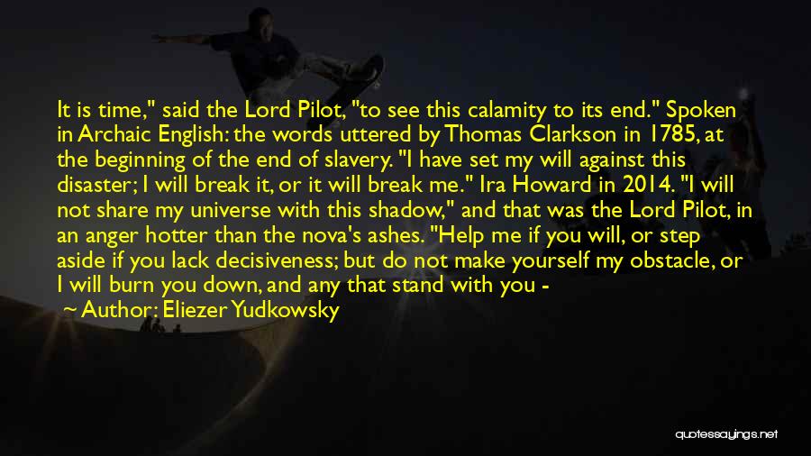 Eliezer Yudkowsky Quotes: It Is Time, Said The Lord Pilot, To See This Calamity To Its End. Spoken In Archaic English: The Words