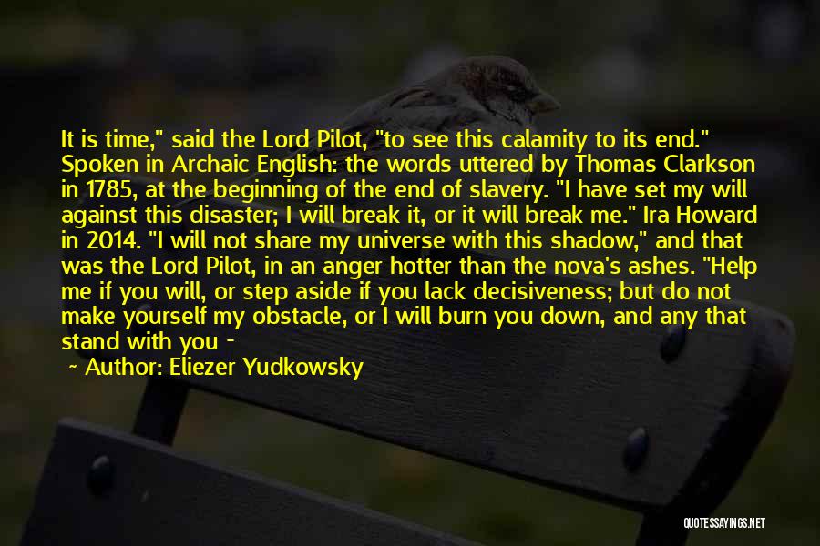 Eliezer Yudkowsky Quotes: It Is Time, Said The Lord Pilot, To See This Calamity To Its End. Spoken In Archaic English: The Words