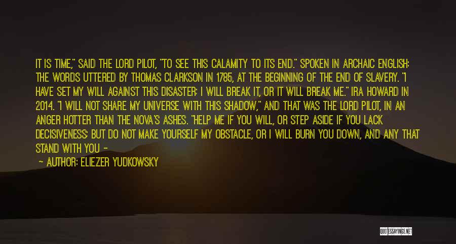 Eliezer Yudkowsky Quotes: It Is Time, Said The Lord Pilot, To See This Calamity To Its End. Spoken In Archaic English: The Words