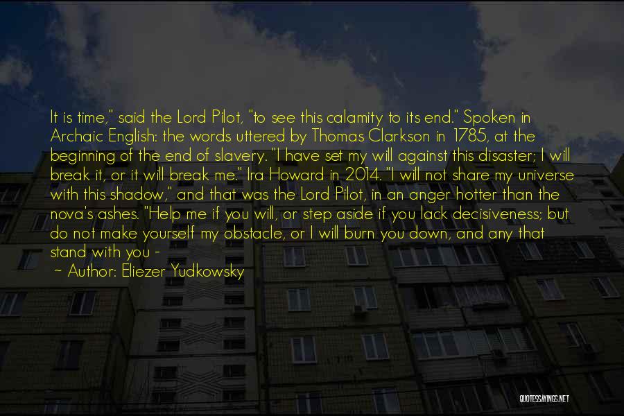 Eliezer Yudkowsky Quotes: It Is Time, Said The Lord Pilot, To See This Calamity To Its End. Spoken In Archaic English: The Words