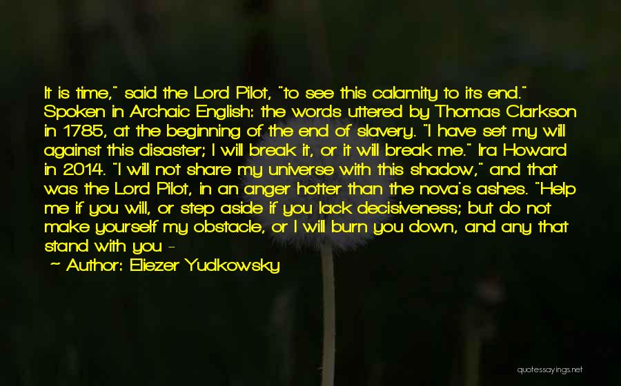 Eliezer Yudkowsky Quotes: It Is Time, Said The Lord Pilot, To See This Calamity To Its End. Spoken In Archaic English: The Words