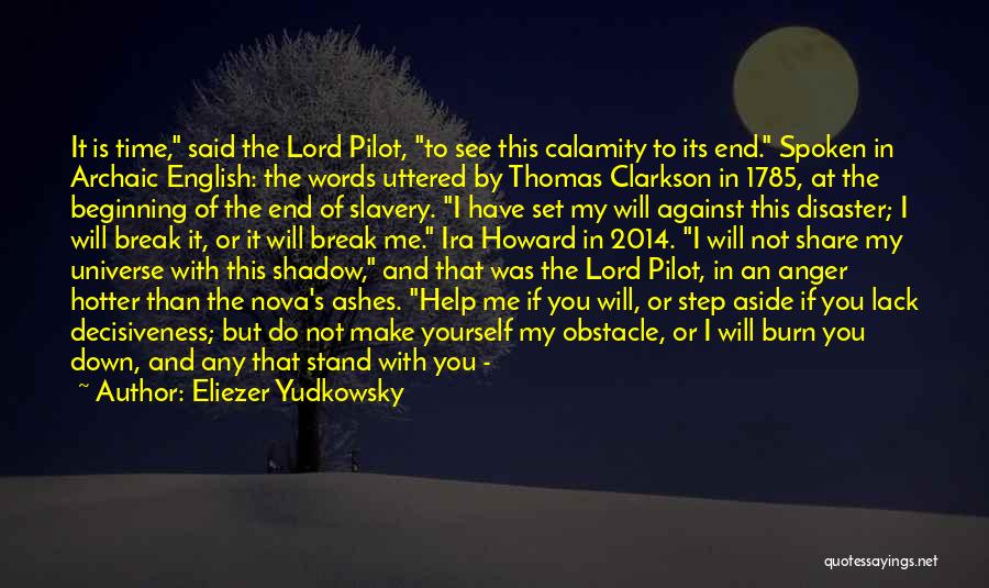 Eliezer Yudkowsky Quotes: It Is Time, Said The Lord Pilot, To See This Calamity To Its End. Spoken In Archaic English: The Words