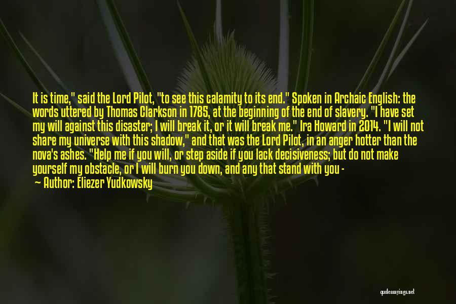 Eliezer Yudkowsky Quotes: It Is Time, Said The Lord Pilot, To See This Calamity To Its End. Spoken In Archaic English: The Words