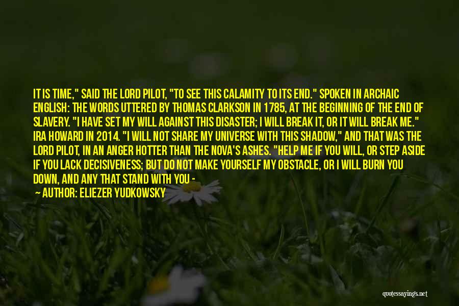 Eliezer Yudkowsky Quotes: It Is Time, Said The Lord Pilot, To See This Calamity To Its End. Spoken In Archaic English: The Words