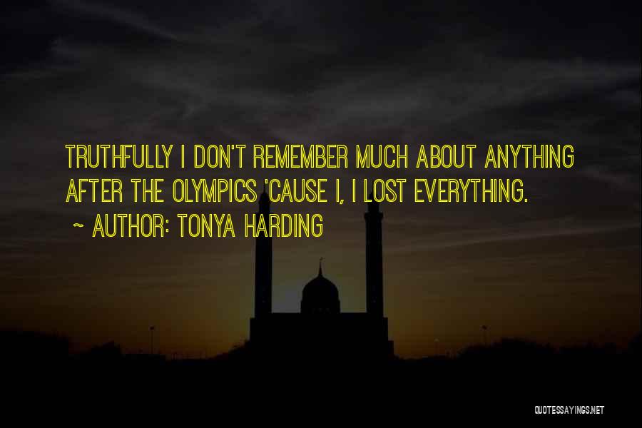 Tonya Harding Quotes: Truthfully I Don't Remember Much About Anything After The Olympics 'cause I, I Lost Everything.