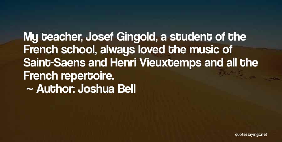 Joshua Bell Quotes: My Teacher, Josef Gingold, A Student Of The French School, Always Loved The Music Of Saint-saens And Henri Vieuxtemps And