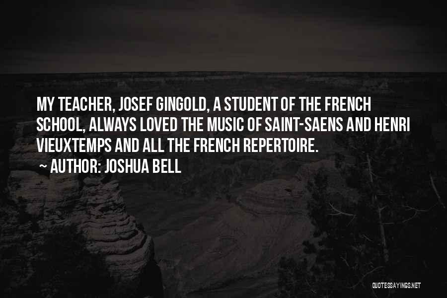 Joshua Bell Quotes: My Teacher, Josef Gingold, A Student Of The French School, Always Loved The Music Of Saint-saens And Henri Vieuxtemps And