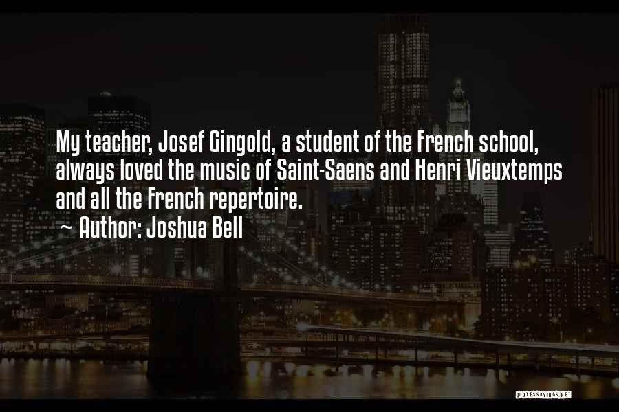 Joshua Bell Quotes: My Teacher, Josef Gingold, A Student Of The French School, Always Loved The Music Of Saint-saens And Henri Vieuxtemps And