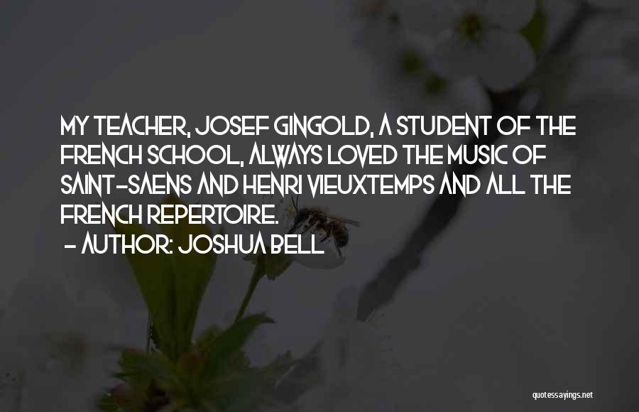 Joshua Bell Quotes: My Teacher, Josef Gingold, A Student Of The French School, Always Loved The Music Of Saint-saens And Henri Vieuxtemps And