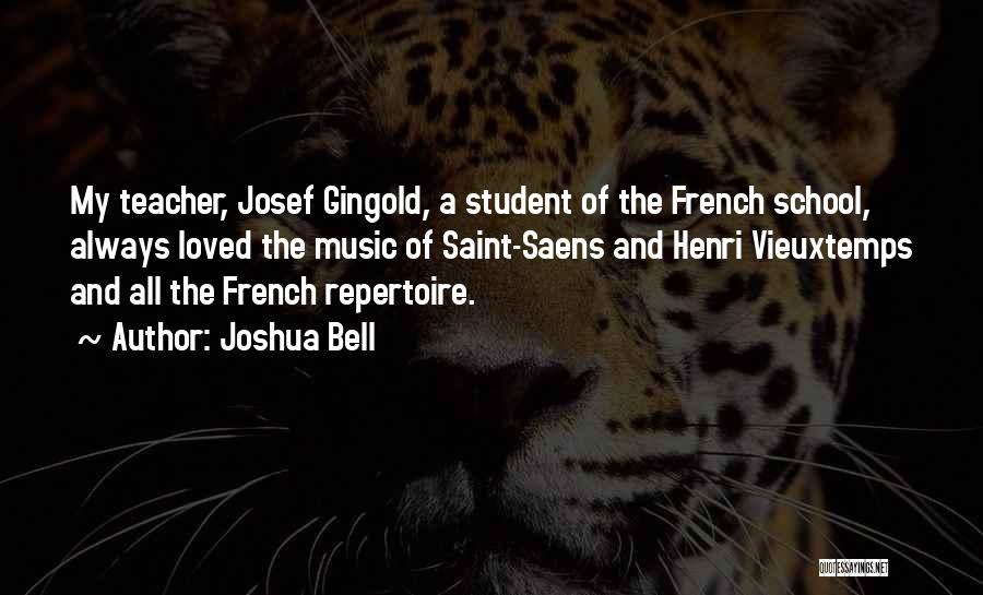 Joshua Bell Quotes: My Teacher, Josef Gingold, A Student Of The French School, Always Loved The Music Of Saint-saens And Henri Vieuxtemps And