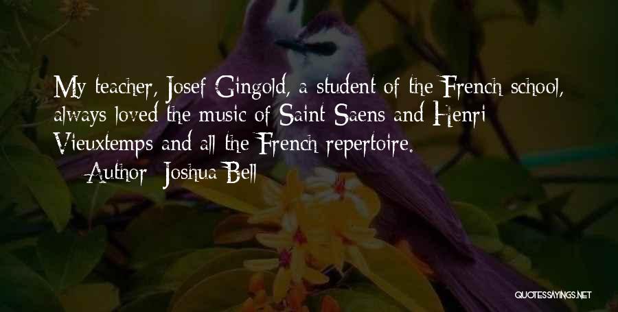 Joshua Bell Quotes: My Teacher, Josef Gingold, A Student Of The French School, Always Loved The Music Of Saint-saens And Henri Vieuxtemps And