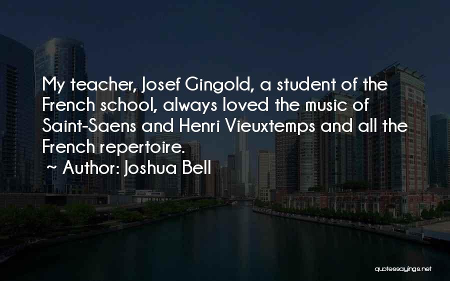 Joshua Bell Quotes: My Teacher, Josef Gingold, A Student Of The French School, Always Loved The Music Of Saint-saens And Henri Vieuxtemps And