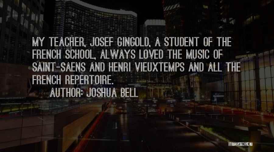 Joshua Bell Quotes: My Teacher, Josef Gingold, A Student Of The French School, Always Loved The Music Of Saint-saens And Henri Vieuxtemps And