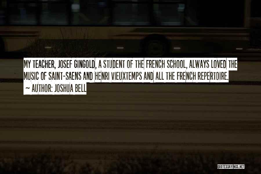 Joshua Bell Quotes: My Teacher, Josef Gingold, A Student Of The French School, Always Loved The Music Of Saint-saens And Henri Vieuxtemps And