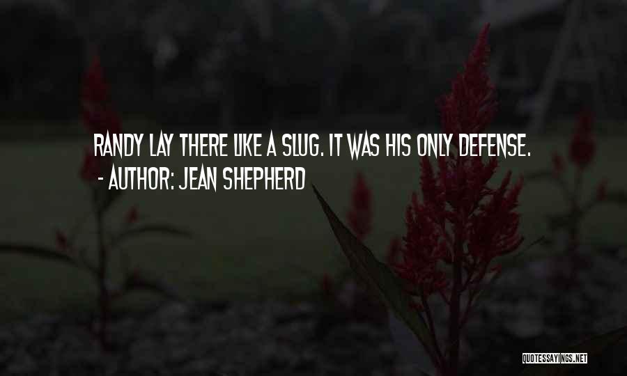 Jean Shepherd Quotes: Randy Lay There Like A Slug. It Was His Only Defense.