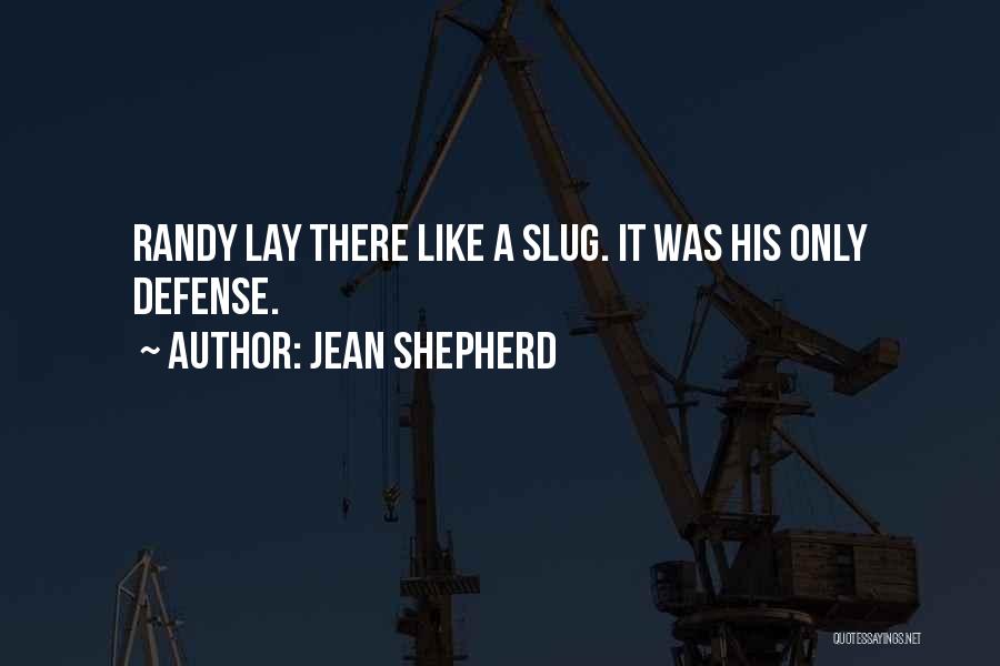 Jean Shepherd Quotes: Randy Lay There Like A Slug. It Was His Only Defense.