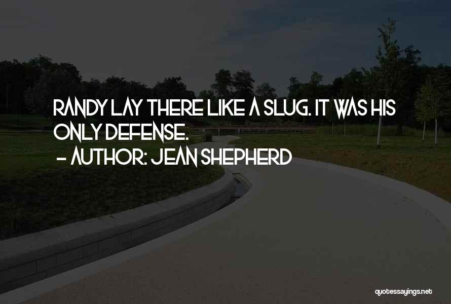 Jean Shepherd Quotes: Randy Lay There Like A Slug. It Was His Only Defense.