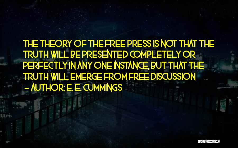 E. E. Cummings Quotes: The Theory Of The Free Press Is Not That The Truth Will Be Presented Completely Or Perfectly In Any One