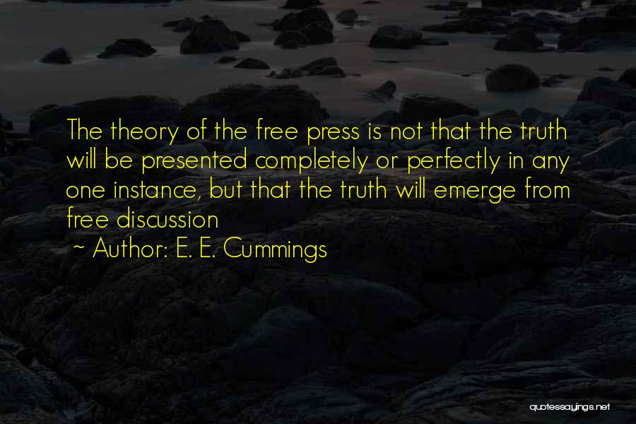 E. E. Cummings Quotes: The Theory Of The Free Press Is Not That The Truth Will Be Presented Completely Or Perfectly In Any One