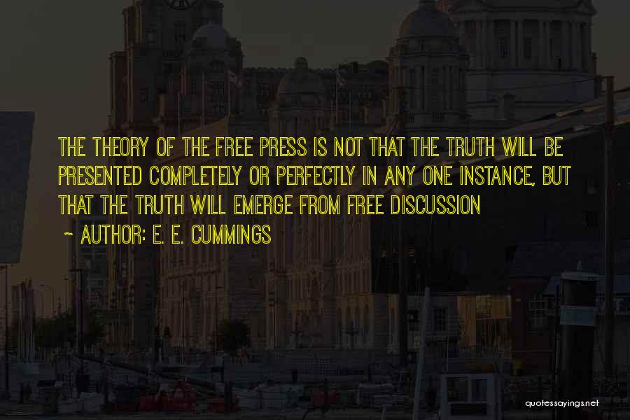 E. E. Cummings Quotes: The Theory Of The Free Press Is Not That The Truth Will Be Presented Completely Or Perfectly In Any One