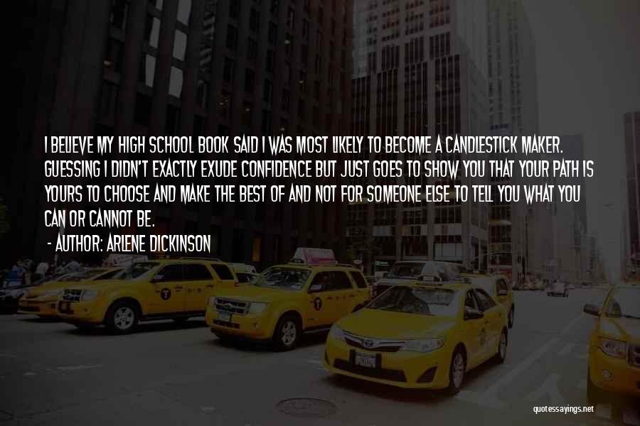 Arlene Dickinson Quotes: I Believe My High School Book Said I Was Most Likely To Become A Candlestick Maker. Guessing I Didn't Exactly