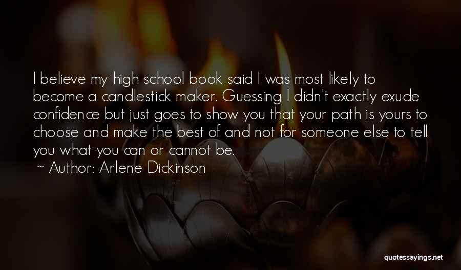 Arlene Dickinson Quotes: I Believe My High School Book Said I Was Most Likely To Become A Candlestick Maker. Guessing I Didn't Exactly