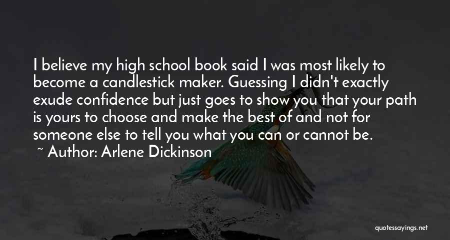 Arlene Dickinson Quotes: I Believe My High School Book Said I Was Most Likely To Become A Candlestick Maker. Guessing I Didn't Exactly