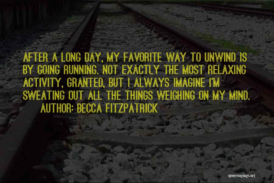 Becca Fitzpatrick Quotes: After A Long Day, My Favorite Way To Unwind Is By Going Running. Not Exactly The Most Relaxing Activity, Granted,