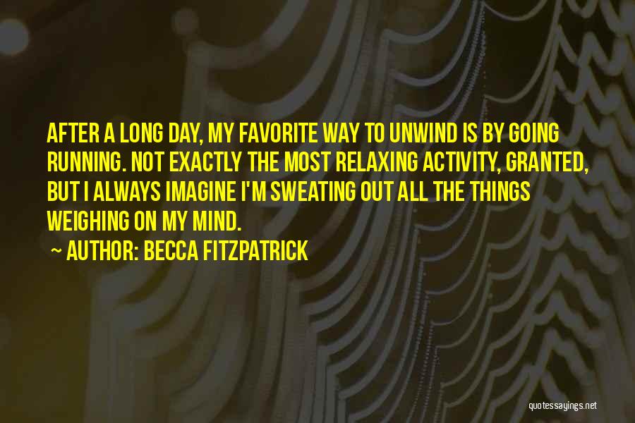 Becca Fitzpatrick Quotes: After A Long Day, My Favorite Way To Unwind Is By Going Running. Not Exactly The Most Relaxing Activity, Granted,