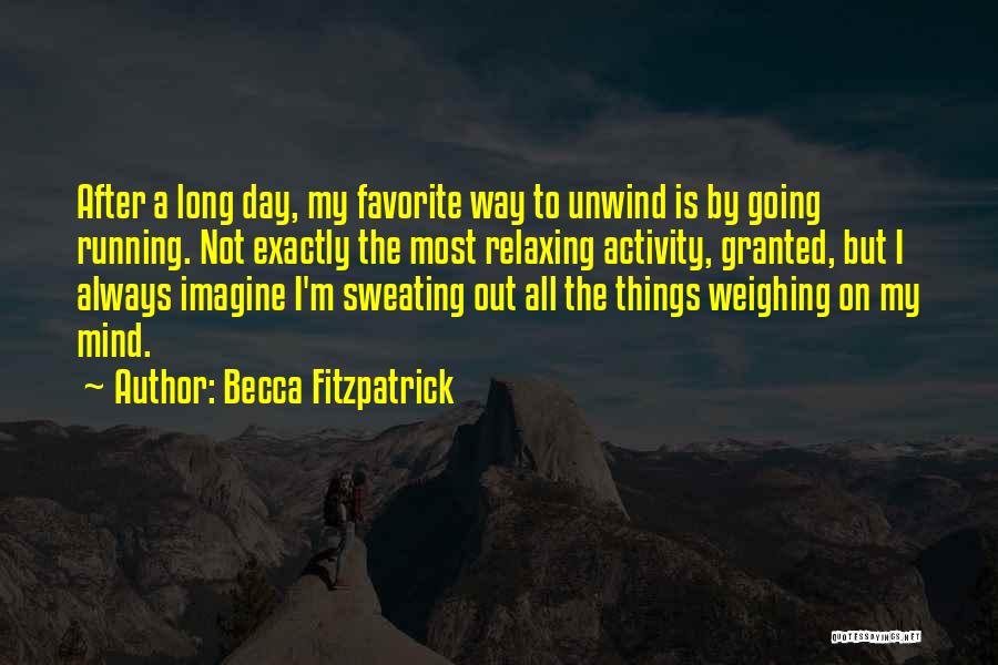 Becca Fitzpatrick Quotes: After A Long Day, My Favorite Way To Unwind Is By Going Running. Not Exactly The Most Relaxing Activity, Granted,