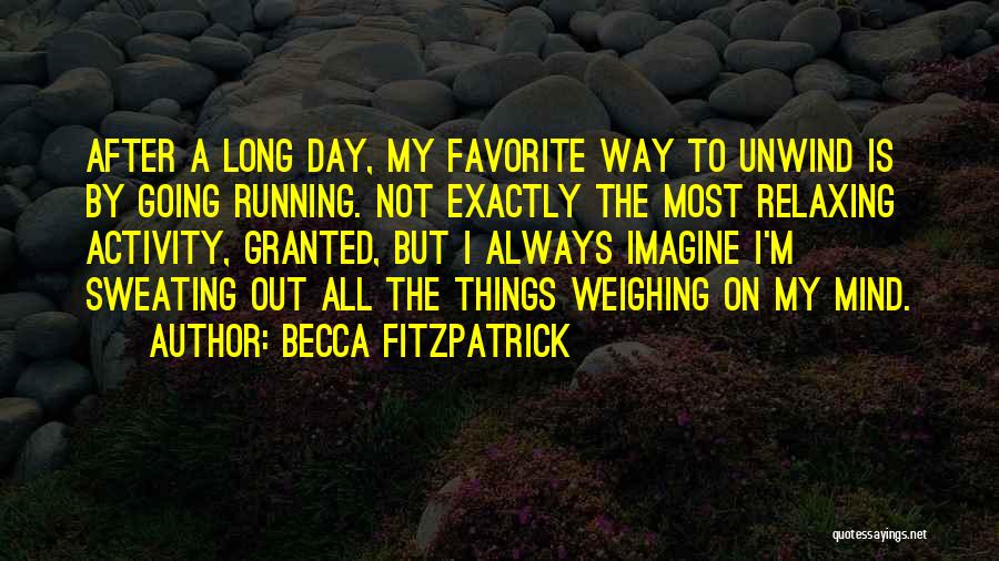 Becca Fitzpatrick Quotes: After A Long Day, My Favorite Way To Unwind Is By Going Running. Not Exactly The Most Relaxing Activity, Granted,
