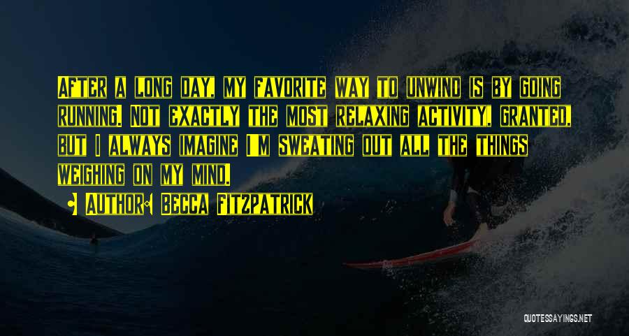 Becca Fitzpatrick Quotes: After A Long Day, My Favorite Way To Unwind Is By Going Running. Not Exactly The Most Relaxing Activity, Granted,