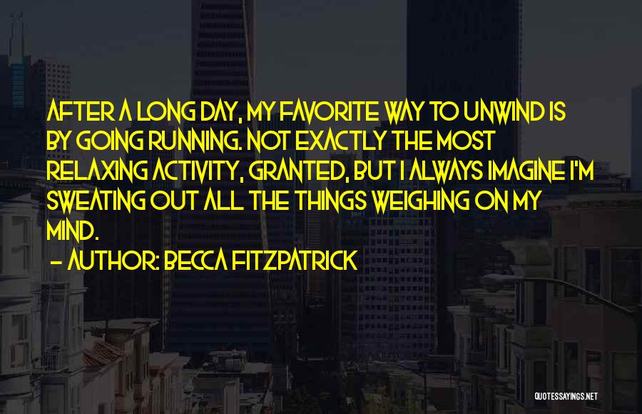 Becca Fitzpatrick Quotes: After A Long Day, My Favorite Way To Unwind Is By Going Running. Not Exactly The Most Relaxing Activity, Granted,