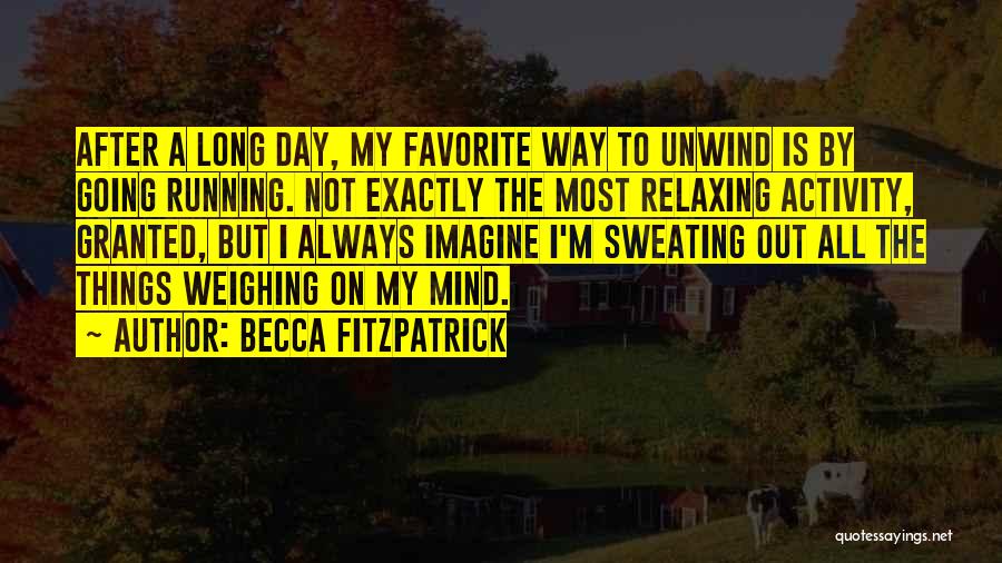 Becca Fitzpatrick Quotes: After A Long Day, My Favorite Way To Unwind Is By Going Running. Not Exactly The Most Relaxing Activity, Granted,