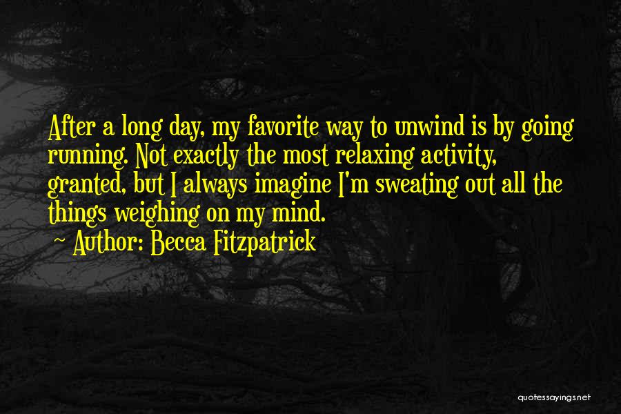 Becca Fitzpatrick Quotes: After A Long Day, My Favorite Way To Unwind Is By Going Running. Not Exactly The Most Relaxing Activity, Granted,