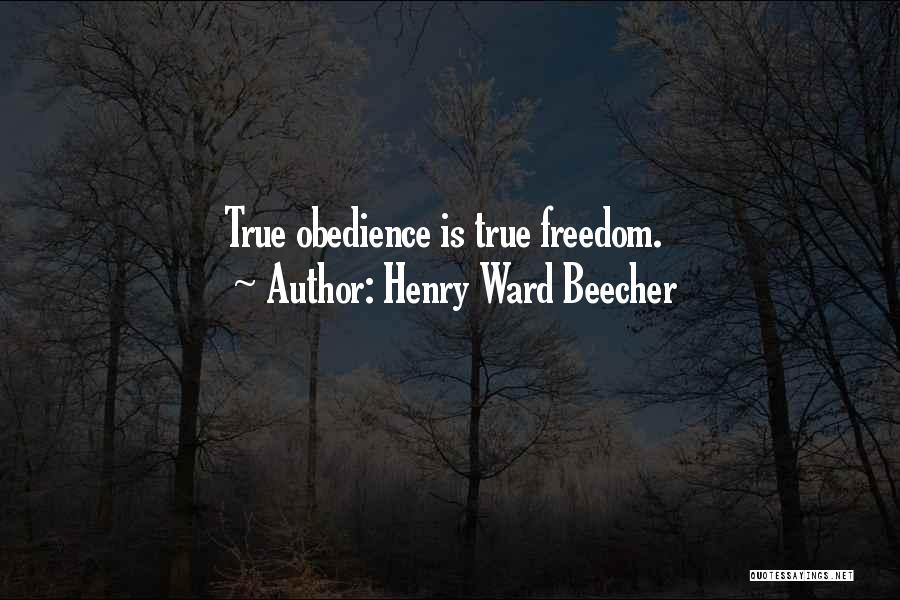 Henry Ward Beecher Quotes: True Obedience Is True Freedom.